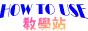 HOW TO USE教學站